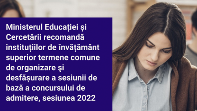 MEC a recomandat instituțiilor de învățământ superior termene comune de organizare și desfășurare a sesiunii de bază a concursului de admitere, sesiunea 2022