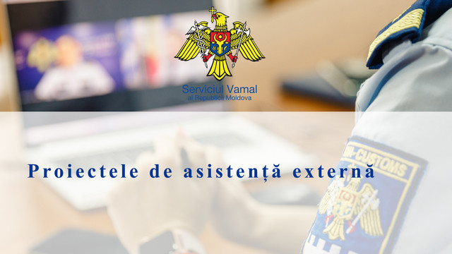 Serviciul Vamal al Republicii Moldova a beneficiat de asistență externă în cadrul a 34 proiecte, în primul semestru din acest an